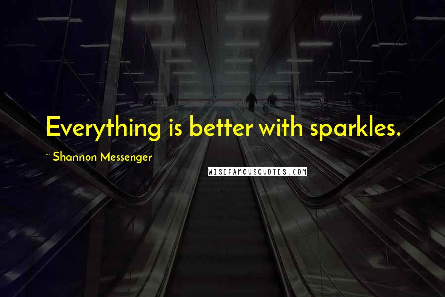 Shannon Messenger quotes: Everything is better with sparkles.