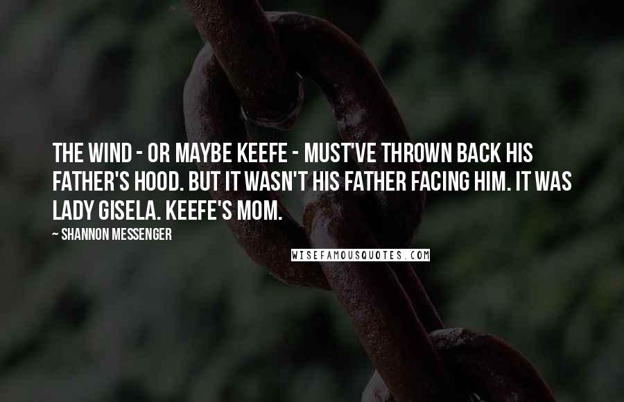 Shannon Messenger quotes: The wind - or maybe Keefe - must've thrown back his father's hood. But it wasn't his father facing him. It was Lady Gisela. Keefe's mom.