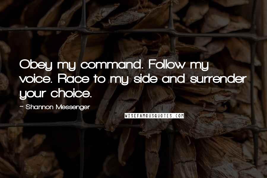 Shannon Messenger quotes: Obey my command. Follow my voice. Race to my side and surrender your choice.