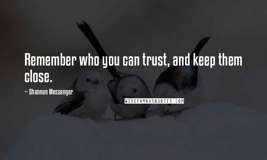 Shannon Messenger quotes: Remember who you can trust, and keep them close.