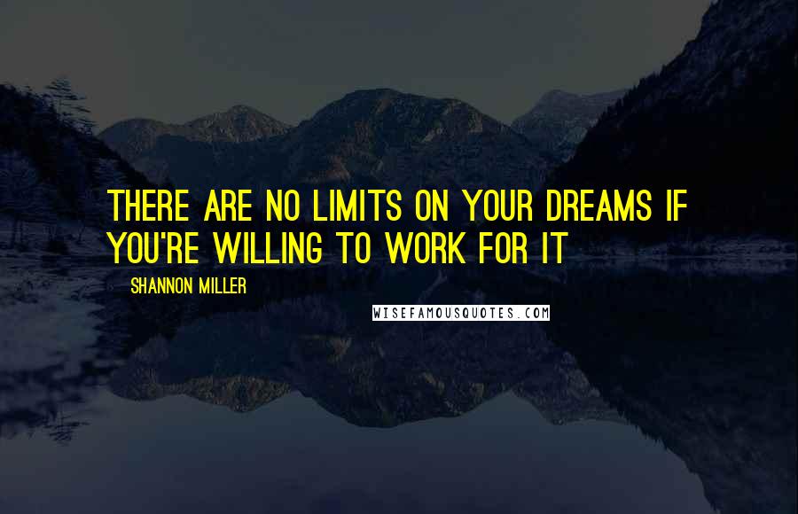 Shannon Miller quotes: There are no limits on your dreams if you're willing to work for it