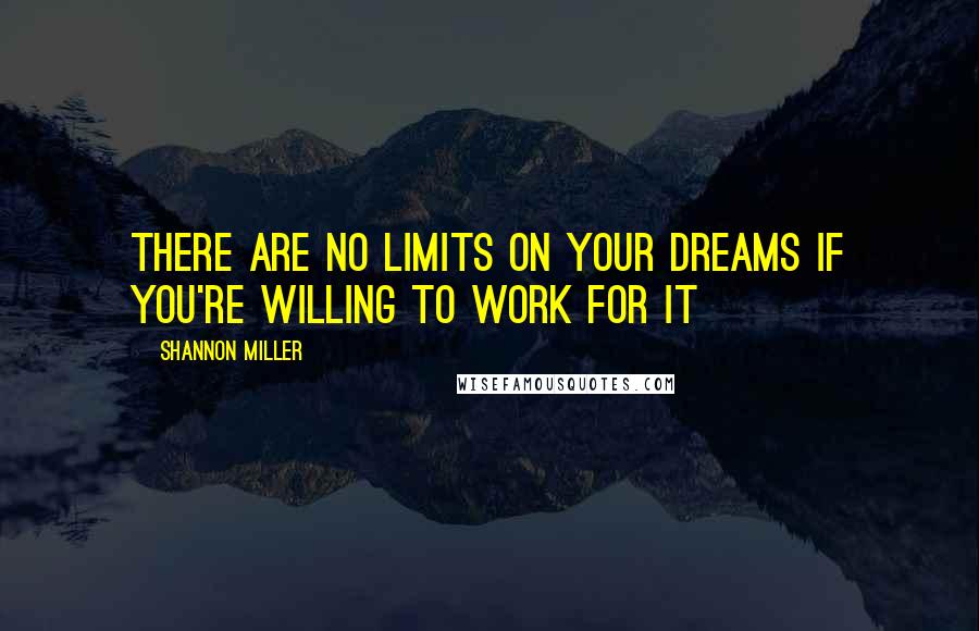 Shannon Miller quotes: There are no limits on your dreams if you're willing to work for it Shannon Miller quotes: There are no limits on your dreams if you're willing to work for it