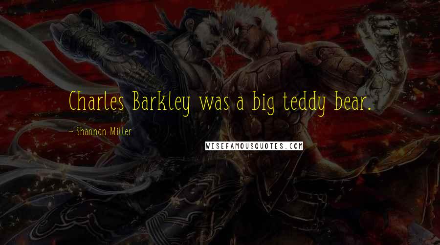 Shannon Miller quotes: Charles Barkley was a big teddy bear.