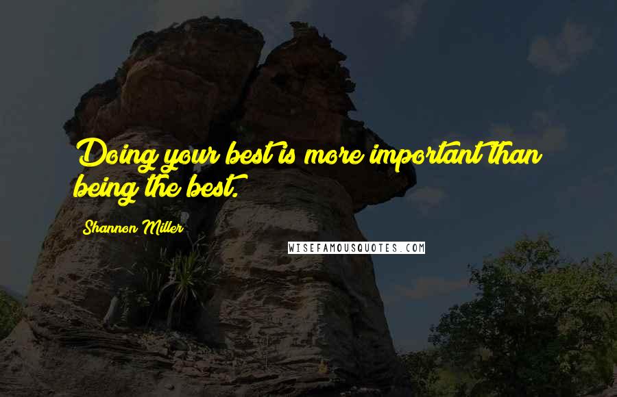 Shannon Miller quotes: Doing your best is more important than being the best.