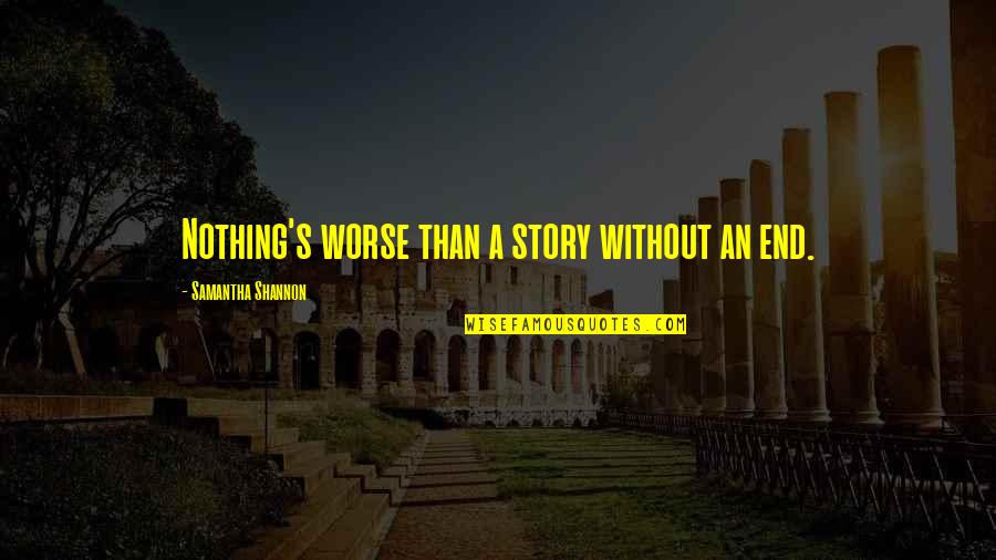Shannon Quotes By Samantha Shannon: Nothing's worse than a story without an end. Shannon Quotes By Samantha Shannon: Nothing's worse than a story without an end.