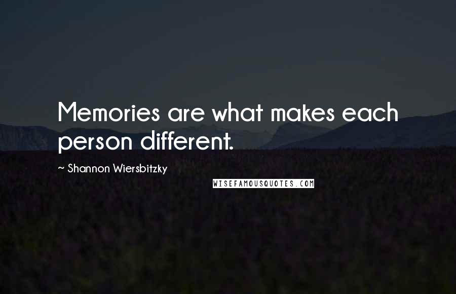 Shannon Wiersbitzky quotes: Memories are what makes each person different.