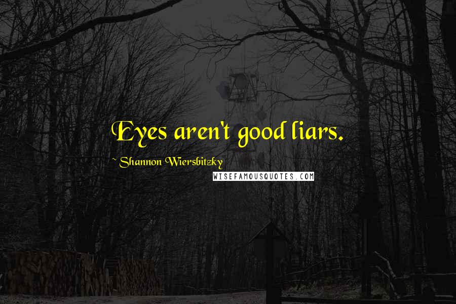 Shannon Wiersbitzky quotes: Eyes aren't good liars.