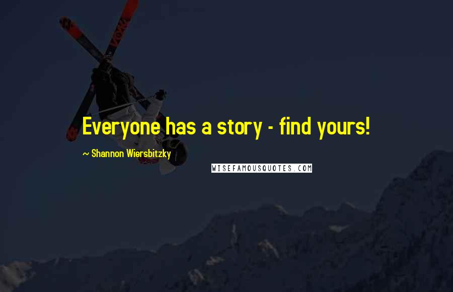 Shannon Wiersbitzky quotes: Everyone has a story - find yours!