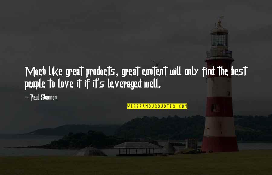 Shannon's Quotes By Paul Shannon: Much like great products, great content will only Shannon's Quotes By Paul Shannon: Much like great products, great content will only