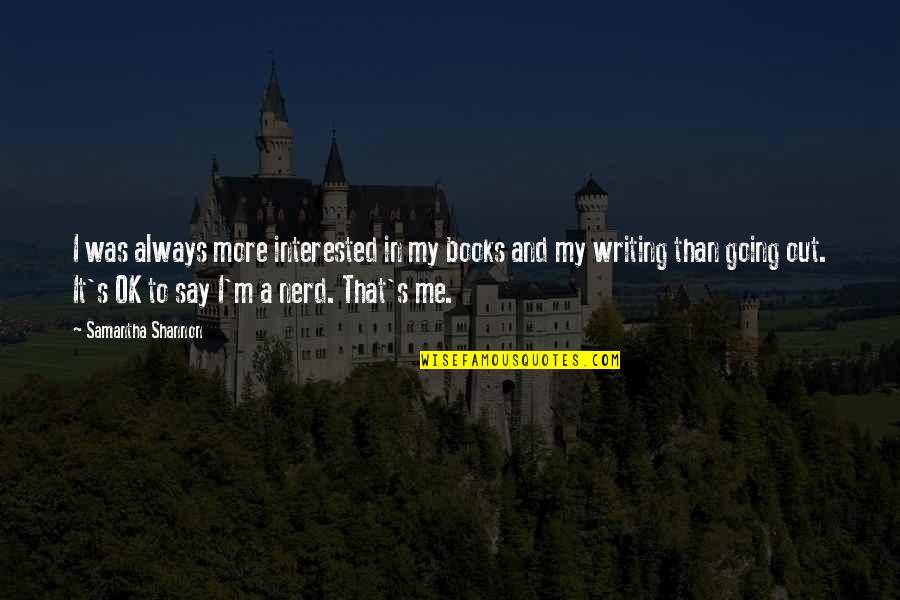 Shannon's Quotes By Samantha Shannon: I was always more interested in my books Shannon's Quotes By Samantha Shannon: I was always more interested in my books