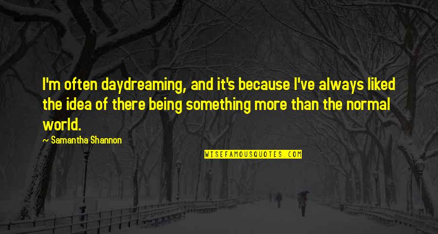 Shannon's Quotes By Samantha Shannon: I'm often daydreaming, and it's because I've always Shannon's Quotes By Samantha Shannon: I'm often daydreaming, and it's because I've always