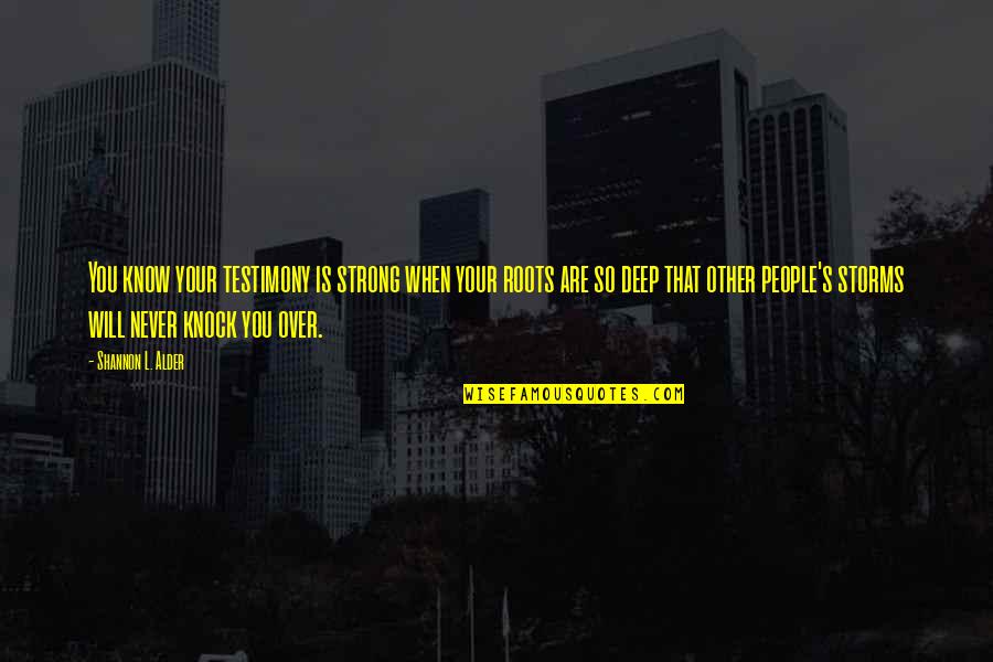 Shannon's Quotes By Shannon L. Alder: You know your testimony is strong when your Shannon's Quotes By Shannon L. Alder: You know your testimony is strong when your