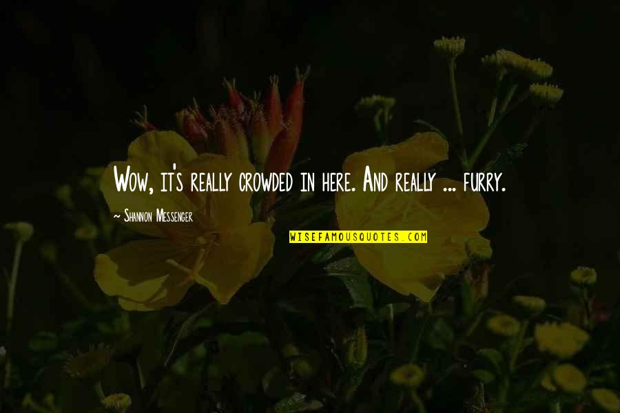 Shannon's Quotes By Shannon Messenger: Wow, it's really crowded in here. And really Shannon's Quotes By Shannon Messenger: Wow, it's really crowded in here. And really