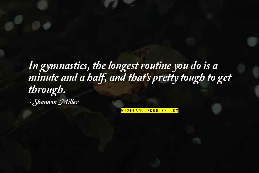 Shannon's Quotes By Shannon Miller: In gymnastics, the longest routine you do is Shannon's Quotes By Shannon Miller: In gymnastics, the longest routine you do is