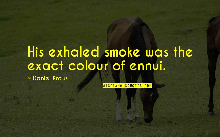 Shannu Mass Quotes By Daniel Kraus: His exhaled smoke was the exact colour of Shannu Mass Quotes By Daniel Kraus: His exhaled smoke was the exact colour of