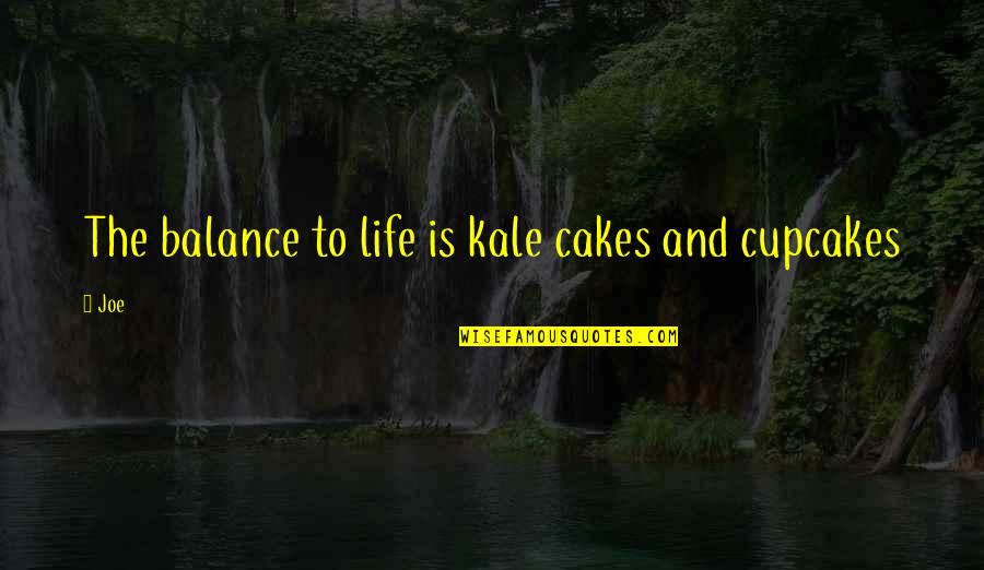 Shannu Short Quotes By Joe: The balance to life is kale cakes and