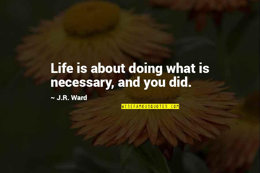 Shannyn Quotes By J.R. Ward: Life is about doing what is necessary, and