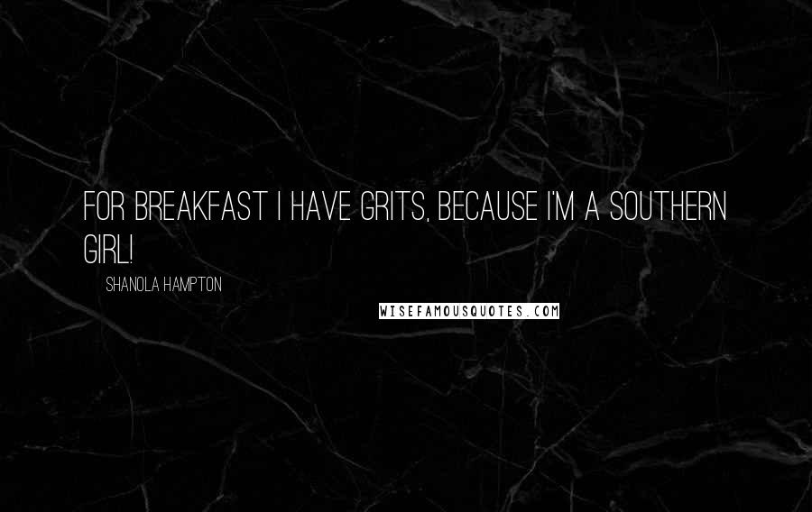 Shanola Hampton quotes: For breakfast I have grits, because I'm a Southern girl!