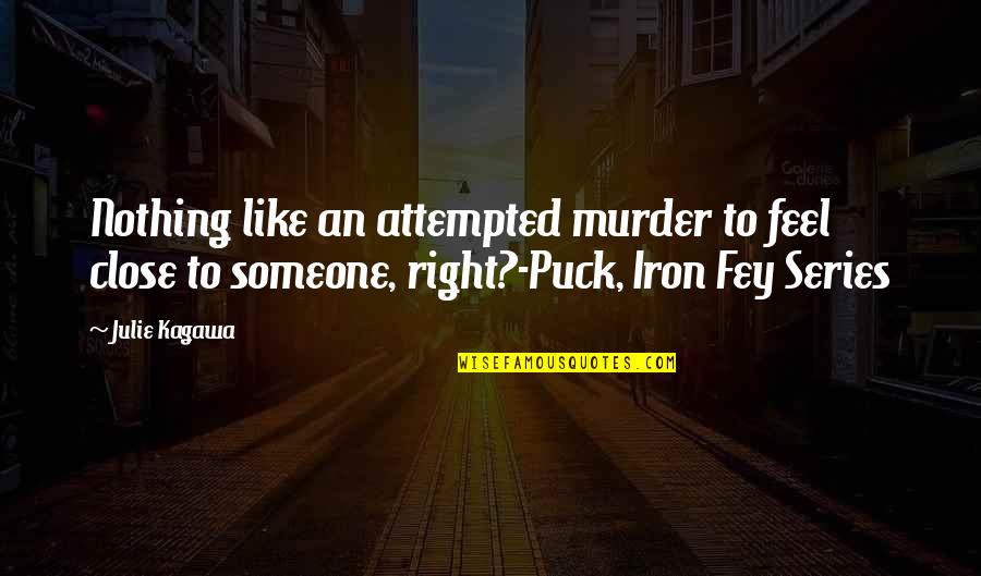 Shanon Murphy Quotes By Julie Kagawa: Nothing like an attempted murder to feel close