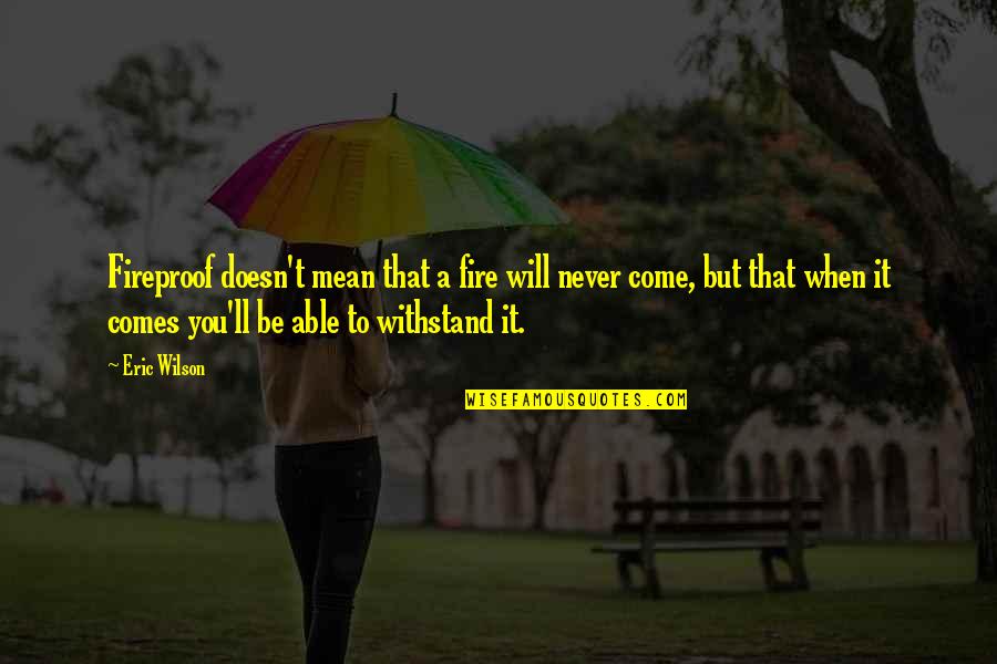 Shanon Snedden Quotes By Eric Wilson: Fireproof doesn't mean that a fire will never Shanon Snedden Quotes By Eric Wilson: Fireproof doesn't mean that a fire will never