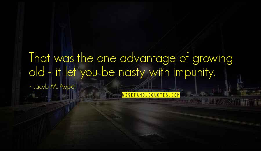 Shanor Royalite Quotes By Jacob M. Appel: That was the one advantage of growing old
