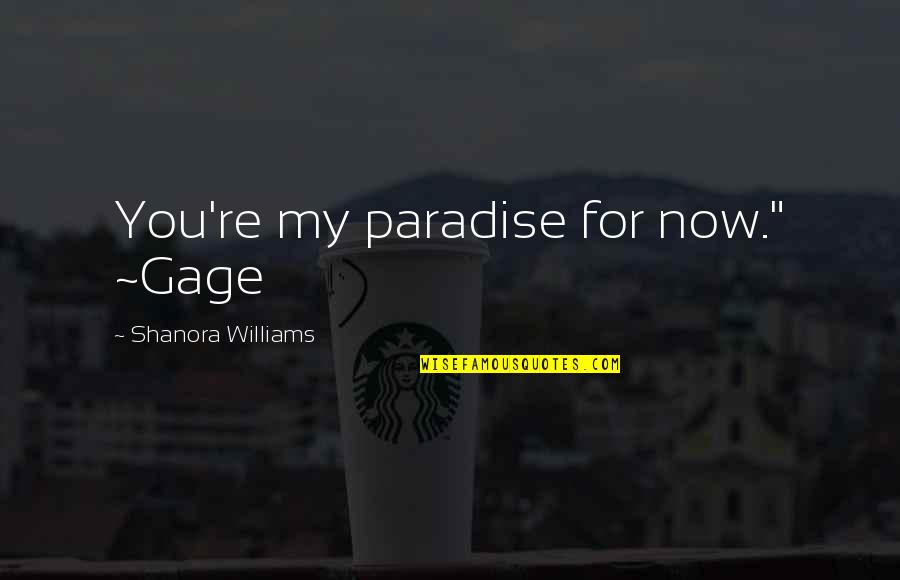 Shanora Williams Quotes By Shanora Williams: You're my paradise for now." ~Gage