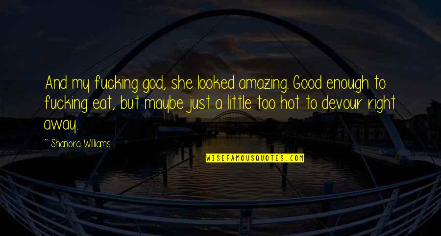 Shanora Williams Quotes By Shanora Williams: And my fucking god, she looked amazing. Good