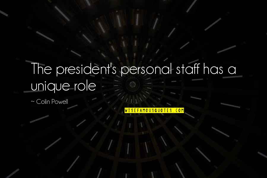 Shanorah Quotes By Colin Powell: The president's personal staff has a unique role Shanorah Quotes By Colin Powell: The president's personal staff has a unique role