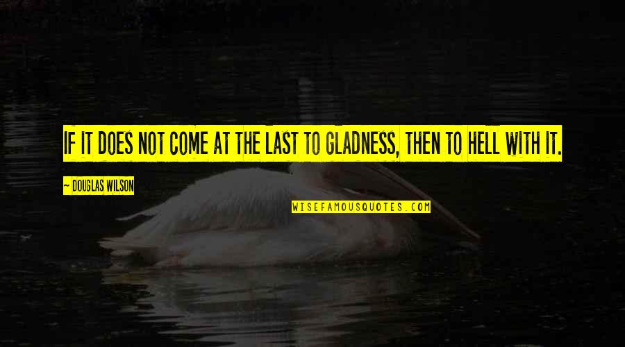 Shanorah Quotes By Douglas Wilson: If it does not come at the last Shanorah Quotes By Douglas Wilson: If it does not come at the last