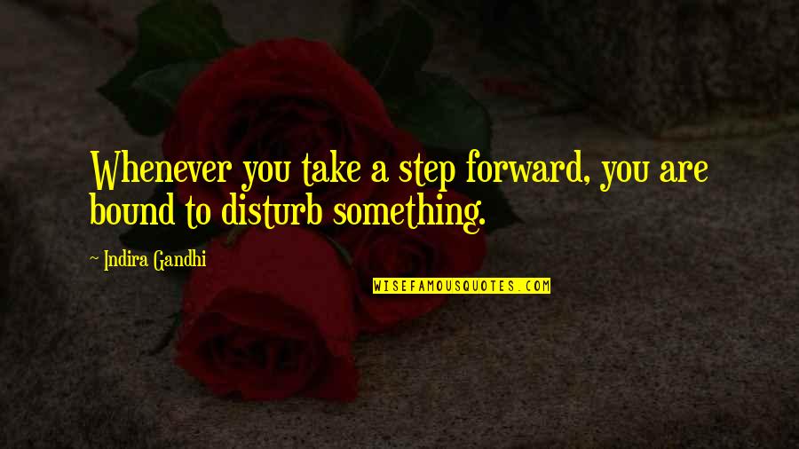 Shanoras Quotes By Indira Gandhi: Whenever you take a step forward, you are
