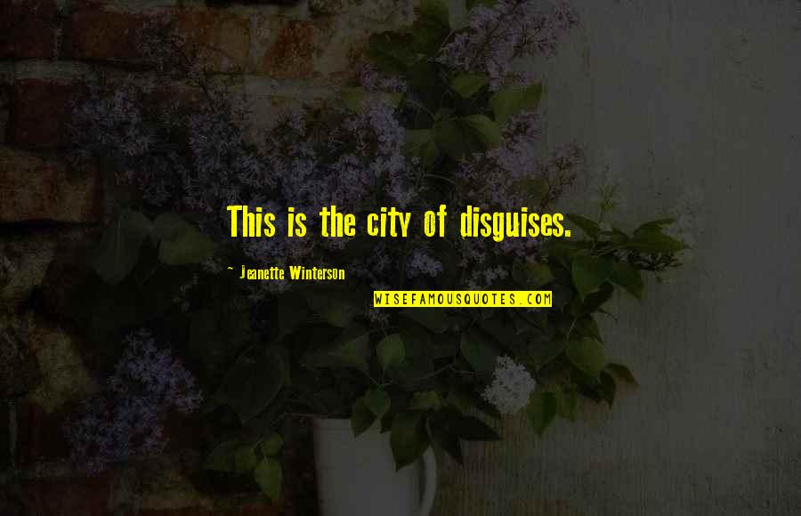 Shanoras Quotes By Jeanette Winterson: This is the city of disguises. Shanoras Quotes By Jeanette Winterson: This is the city of disguises.