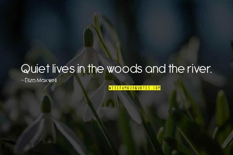 Shanrah Chronicles Quotes By Eliza Maxwell: Quiet lives in the woods and the river.