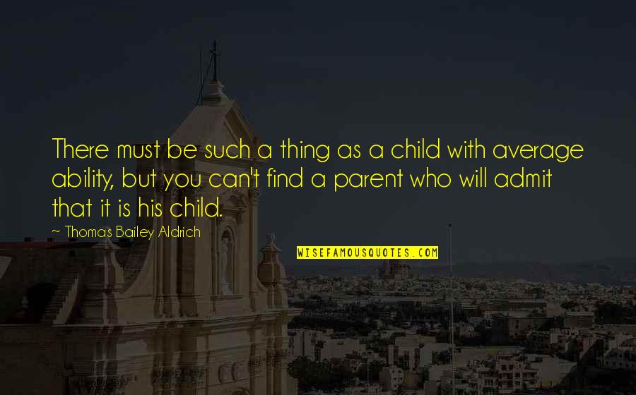 Shanrah Chronicles Quotes By Thomas Bailey Aldrich: There must be such a thing as a