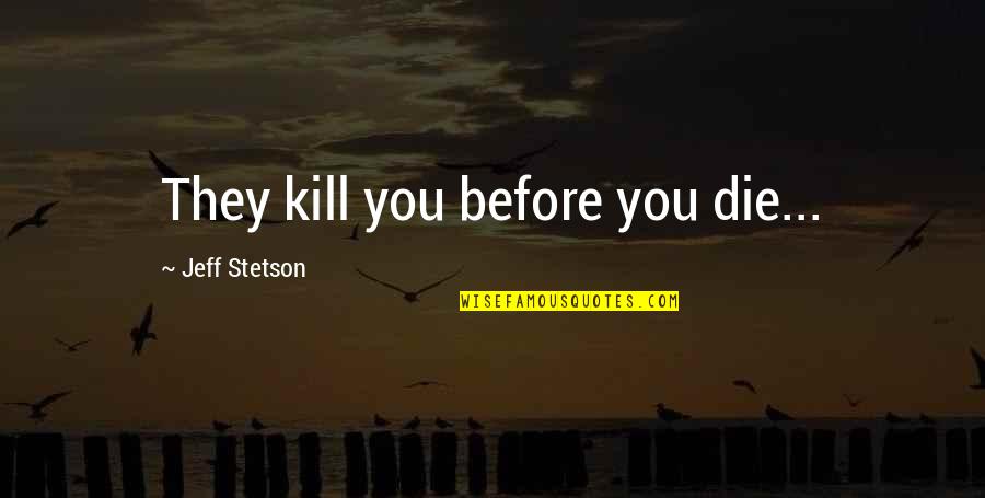 Shanshan Dong Quotes By Jeff Stetson: They kill you before you die... Shanshan Dong Quotes By Jeff Stetson: They kill you before you die...