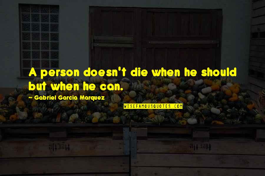 Shanshanosaurus Quotes By Gabriel Garcia Marquez: A person doesn't die when he should but Shanshanosaurus Quotes By Gabriel Garcia Marquez: A person doesn't die when he should but