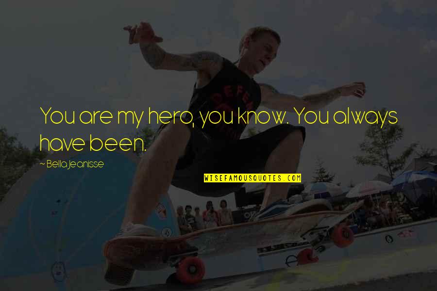 Shant Man Quotes By Bella Jeanisse: You are my hero, you know. You always Shant Man Quotes By Bella Jeanisse: You are my hero, you know. You always