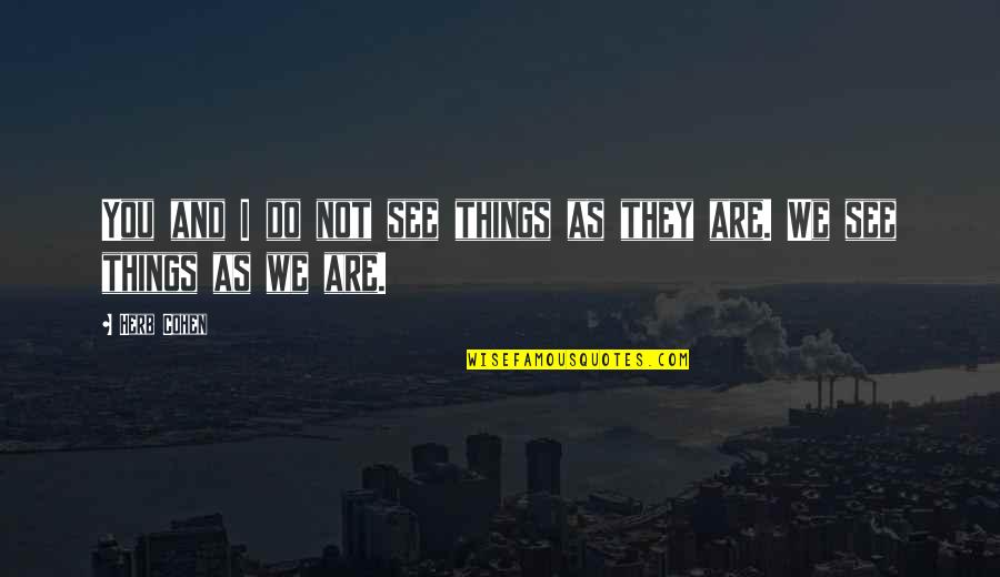 Shant Man Quotes By Herb Cohen: You and I do not see things as