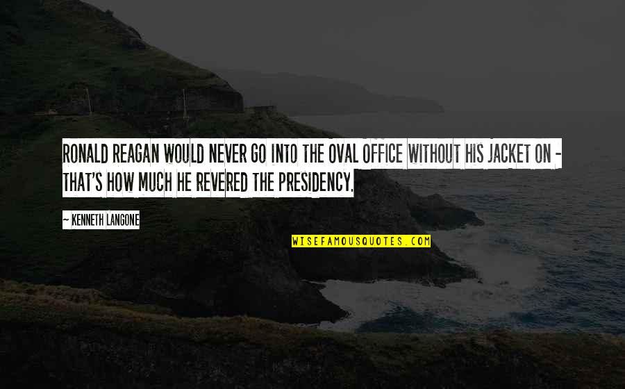 Shant Man Quotes By Kenneth Langone: Ronald Reagan would never go into the Oval Shant Man Quotes By Kenneth Langone: Ronald Reagan would never go into the Oval