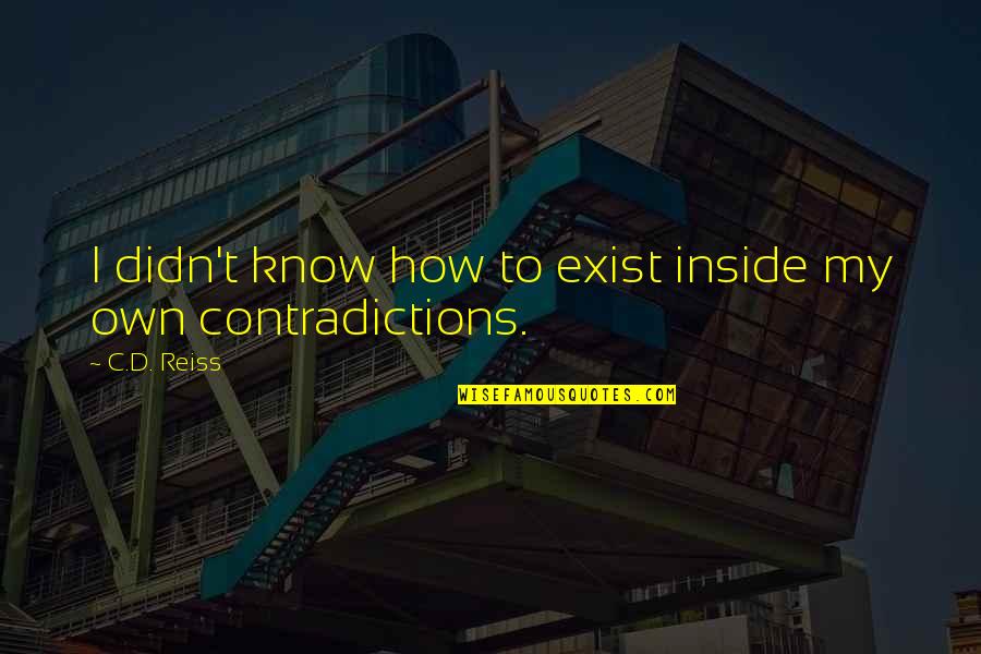 Shant Raho Quotes By C.D. Reiss: I didn't know how to exist inside my