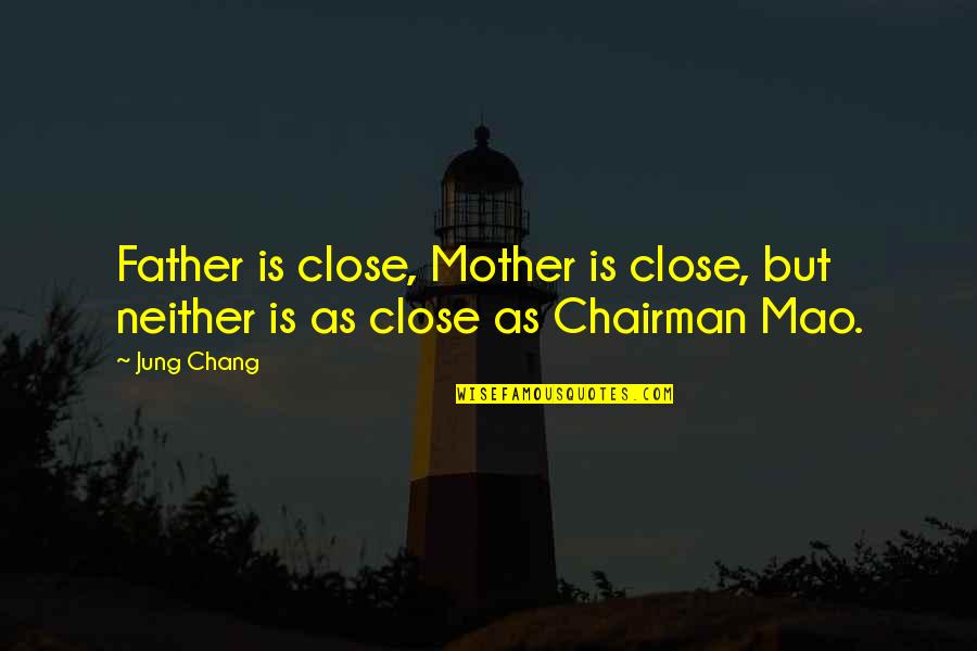 Shantala Shivalingappa Quotes By Jung Chang: Father is close, Mother is close, but neither