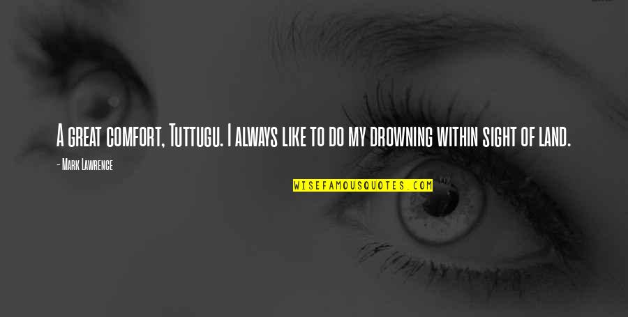 Shantala Shivalingappa Quotes By Mark Lawrence: A great comfort, Tuttugu. I always like to