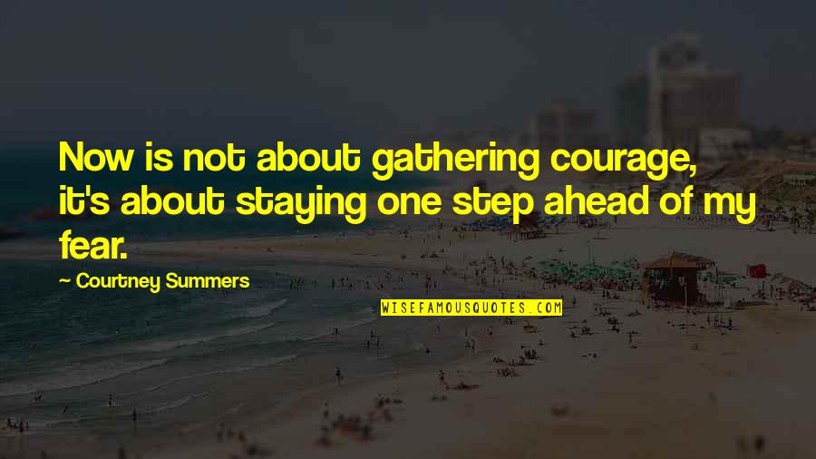 Shantam Nityama Quotes By Courtney Summers: Now is not about gathering courage, it's about Shantam Nityama Quotes By Courtney Summers: Now is not about gathering courage, it's about