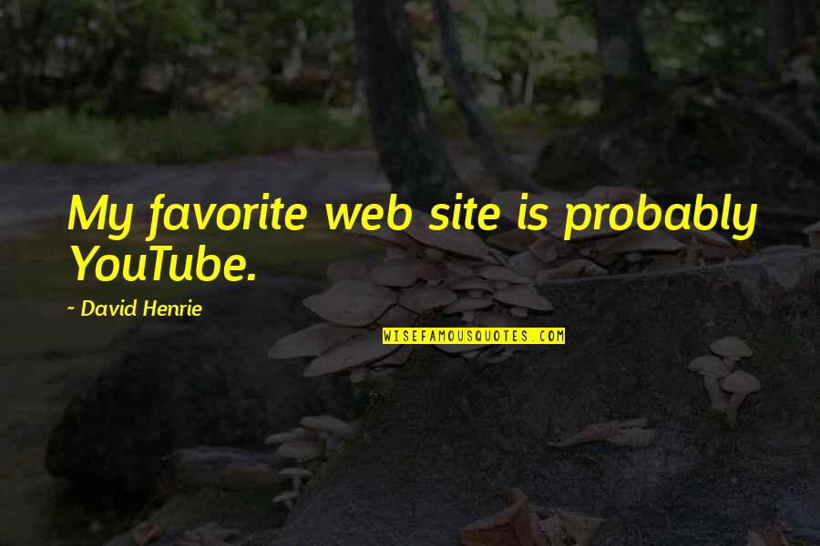 Shantam Nityama Quotes By David Henrie: My favorite web site is probably YouTube. Shantam Nityama Quotes By David Henrie: My favorite web site is probably YouTube.