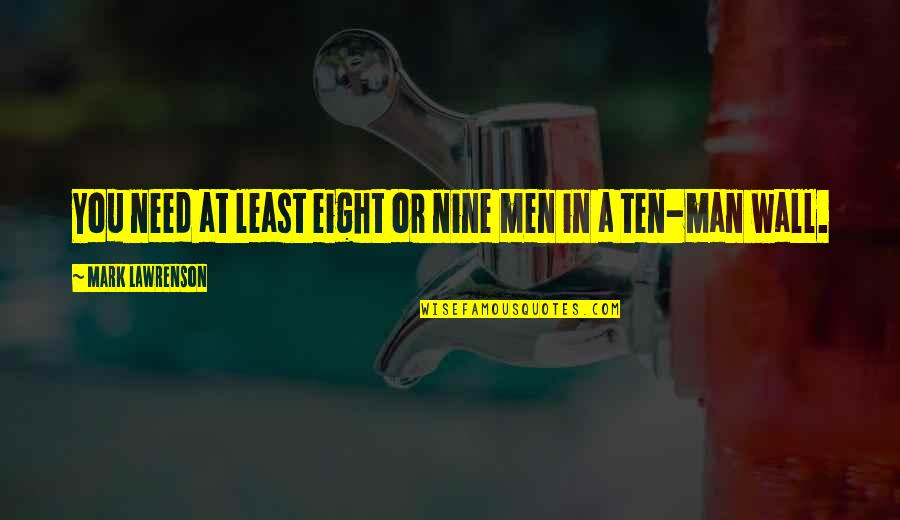 Shantam Nityama Quotes By Mark Lawrenson: You need at least eight or nine men Shantam Nityama Quotes By Mark Lawrenson: You need at least eight or nine men