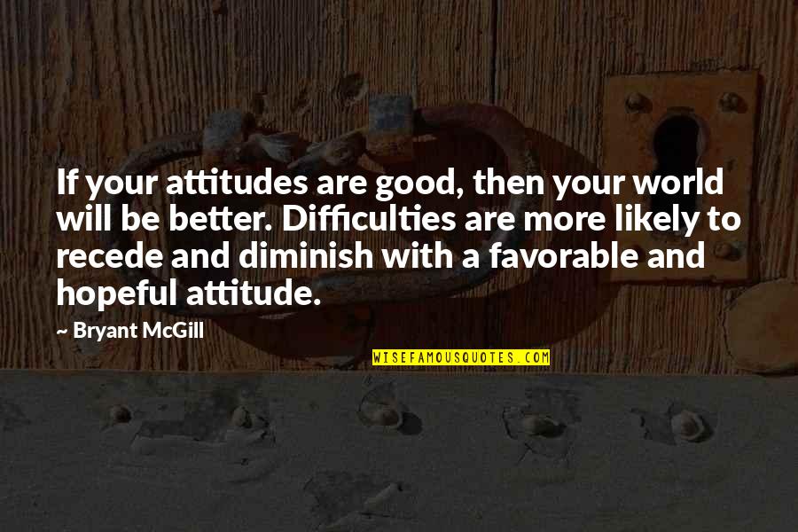 Shantan Reddy Quotes By Bryant McGill: If your attitudes are good, then your world