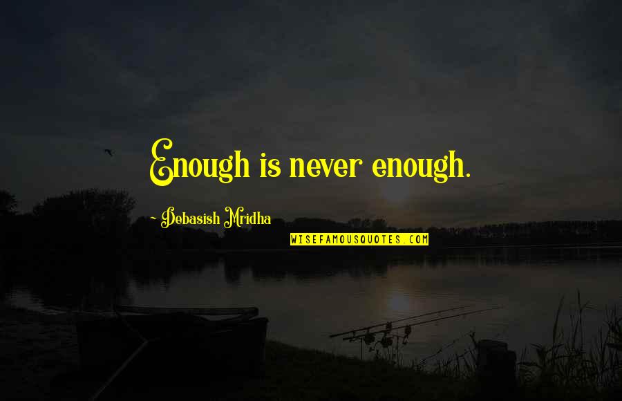 Shantaram Best Quotes By Debasish Mridha: Enough is never enough. Shantaram Best Quotes By Debasish Mridha: Enough is never enough.