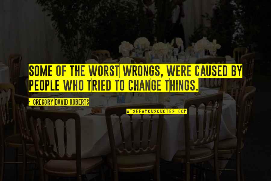 Shantaram By Gregory Quotes By Gregory David Roberts: Some of the worst wrongs, were caused by Shantaram By Gregory Quotes By Gregory David Roberts: Some of the worst wrongs, were caused by