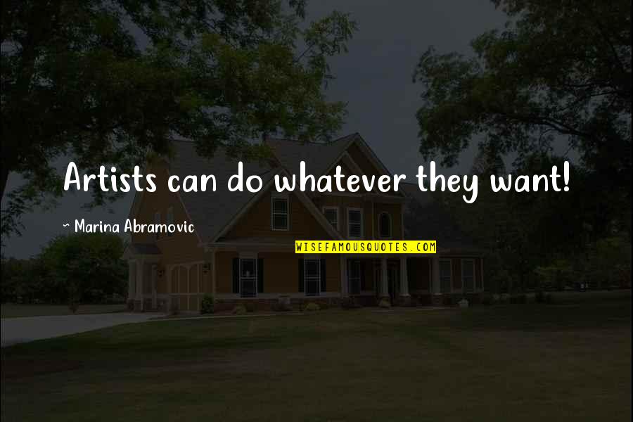 Shantaram Khader Quotes By Marina Abramovic: Artists can do whatever they want!