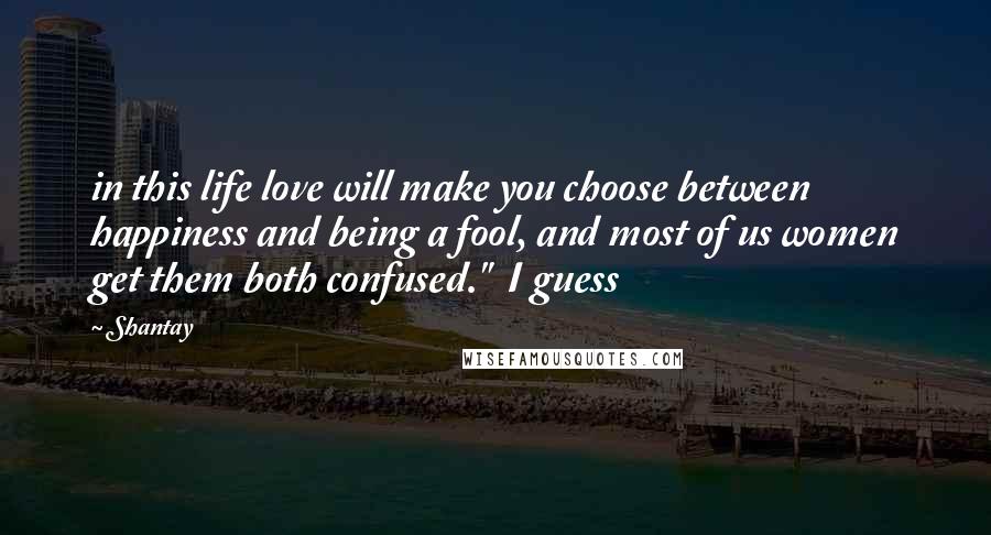 Shantay quotes: in this life love will make you choose between happiness and being a fool, and most of us women get them both confused." I guess