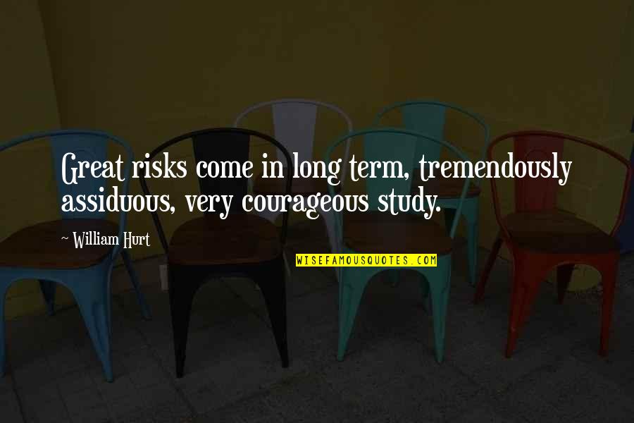 Shantell Quotes By William Hurt: Great risks come in long term, tremendously assiduous,